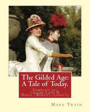 portada The Gilded Age: A Tale of Today. By: Mark Twain and By: Charles Dudley Warner: (COMPLETE SET VOLUME I, AND II) Novel (World's classic' (in English)