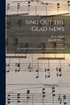 portada Sing out the Glad News [microform]: a Collection of Sacred Songs, Used in Evangelistic Work (en Inglés)