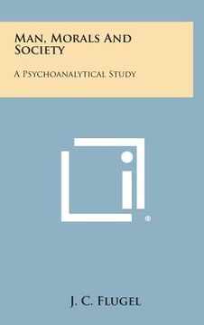 portada Man, Morals and Society: A Psychoanalytical Study