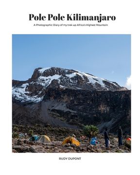 portada Pole Pole Kilimanjaro: A photographic diary of my trek up Africa's highest mountain. (en Inglés)
