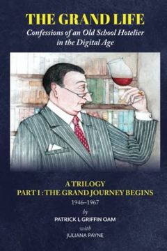 portada The Grand Life: Confessions of an Old School Hotelier in the Digital Age: A Trilogy- Part 1: THE GRAND JOURNEY BEGINS (en Inglés)