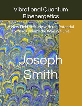 portada Vibrational Quantum Bioenergetics: A New Field of Study with the Potential to Revolutionize the Way We Live (en Inglés)