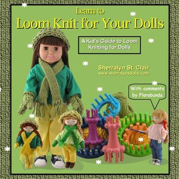 portada Learn to Loom Knit for Your Dolls: A Kid's Guide to Loom Knitting for Dolls (en Inglés)