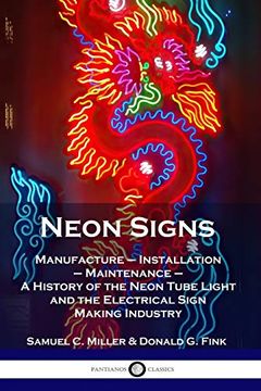 portada Neon Signs: Manufacture - Installation - Maintenance - a History of the Neon Tube Light and the Electrical Sign Making Industry (en Inglés)