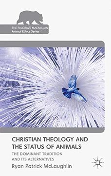 portada Christian Theology and the Status of Animals: The Dominant Tradition and Its Alternatives (The Palgrave Macmillan Animal Ethics Series)