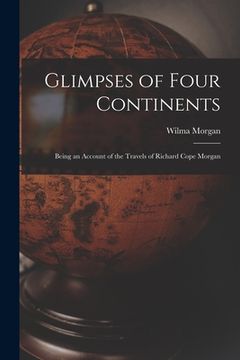 portada Glimpses of Four Continents: Being an Account of the Travels of Richard Cope Morgan (en Inglés)
