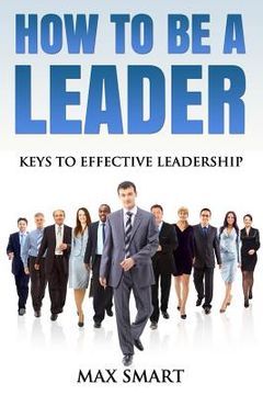 portada How To Be A Leader: Keys To Effective Leadership (in English)