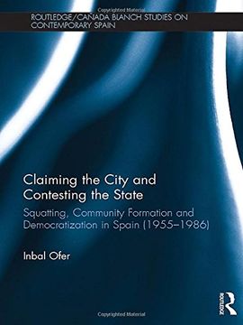portada Claiming the City and Contesting the State: Squatting, Community Formation and Democratization in Spain (1955–1986) (Routledge/Canada Blanch Studies on Contemporary Spain)