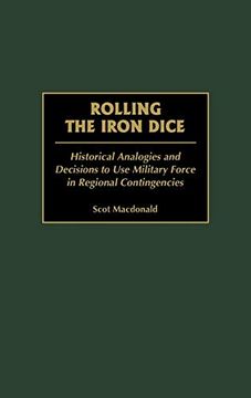 portada Rolling the Iron Dice: Historical Analogies and Decisions to use Military Force in Regional Contingencies (Contributions in Military Studies) (en Inglés)