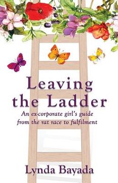 portada Leaving the Ladder: An Ex-Corporate Girl's Guide from the Rat Race to Fulfilment (en Inglés)
