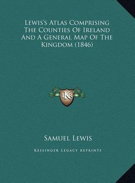portada lewis's atlas comprising the counties of ireland and a general map of the kingdom (1846) (en Inglés)