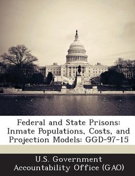 portada Federal and State Prisons: Inmate Populations, Costs, and Projection Models: Ggd-97-15 (en Inglés)