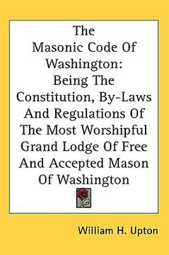 portada the masonic code of washington: being the constitution, by-laws and regulations of the most worshipful grand lodge of free and accepted mason of washi