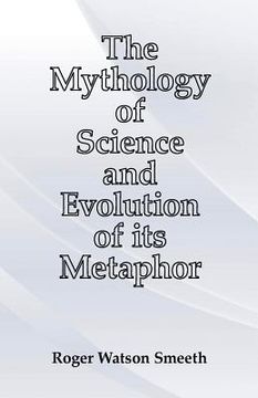 portada The Mythology of Science and Evolution of its Metaphor (en Inglés)