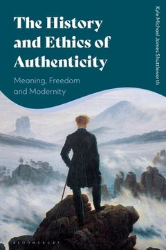 portada The History and Ethics of Authenticity: Meaning, Freedom, and Modernity (en Inglés)