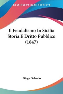 portada Il Feudalismo In Sicilia Storia E Dritto Pubblico (1847) (in Italian)