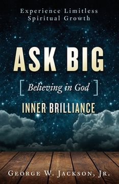 portada Ask BIG [Believing in God] Inner Brilliance: Unimagined Spiritual Growth, Inner Peace, and Happiness through Prayer and Meditation. (en Inglés)