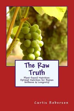 portada The Raw Truth: Plant-based Nutrition: Optimal Nutrition for Human Wellness & Longevity! (in English)