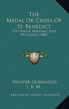 portada the medal or cross of st. benedict: its origin, meaning, and privileges (1880) (en Inglés)