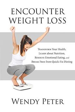 portada Encounter Weight Loss: Transform Your Health, Learn About Nutrition, Resolve Emotional Eating, and Break Free From Quick-Fix Dieting (en Inglés)