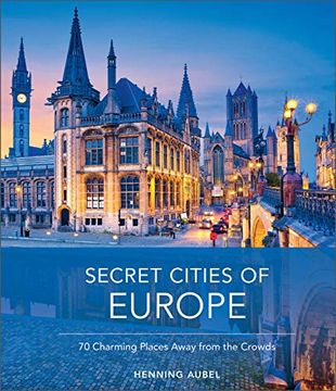 portada Secret Cities of Europe: 70 Charming Places Away From the Crowds (en Inglés)