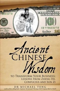 portada Ancient Chinese Wisdom To Transform Your Business: Lessons From Zheng He, Confucius And Sun Zi (en Inglés)