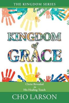 portada Kingdom of Grace: Christ Revealed in His Healing Touch (en Inglés)