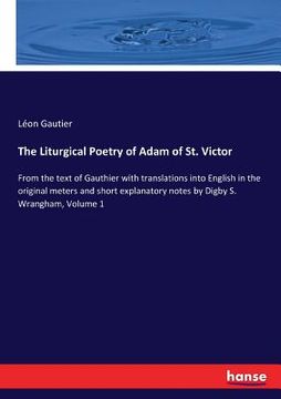 portada The Liturgical Poetry of Adam of St. Victor: From the text of Gauthier with translations into English in the original meters and short explanatory not (en Inglés)