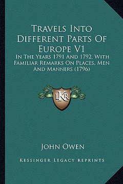 portada travels into different parts of europe v1: in the years 1791 and 1792, with familiar remarks on places, men and manners (1796) (en Inglés)