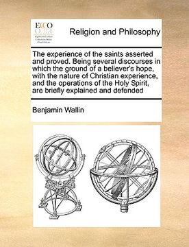 portada the experience of the saints asserted and proved. being several discourses in which the ground of a believer's hope, with the nature of christian expe