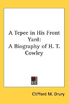 portada a tepee in his front yard: a biography of h. t. cowley (in English)