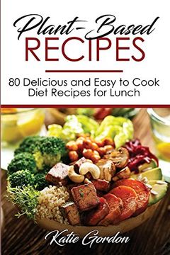 portada Plant-Based Recipes: 80 Delicious and Easy to Cook Diet Recipes for Lunch (Volume 2) (in English)