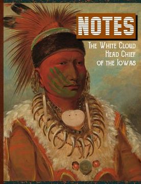 portada Notes the White Cloud Head Chief of the Iowas (en Inglés)