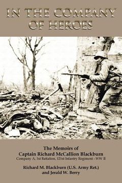 portada In the Company of Heroes: The Memoirs of Captain Richard M. Blackburn Company A, 1st Battalion, 121st Infantry Regiment - WW II: The Memoirs of (en Inglés)