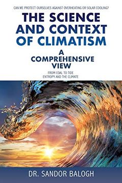 portada The Science and Context of Climatism: A Comprehensive View can we Protect Ourselves Against Overheating or Solar Cooling? From Coal to Tide Entropy and the Climate (en Inglés)