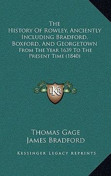 portada the history of rowley, anciently including bradford, boxford, and georgetown: from the year 1639 to the present time (1840) (en Inglés)