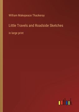 portada Little Travels and Roadside Sketches: in large print (en Inglés)