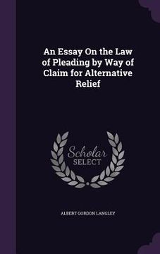 portada An Essay On the Law of Pleading by Way of Claim for Alternative Relief (en Inglés)