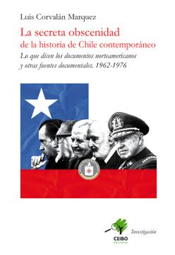 portada La secreta obscenidad de la historia de Chile contemporáneo. Lo que dicen los documentos norteamericanos y otras fuentes documentales. 1962-1976