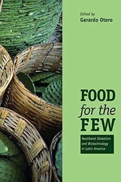 portada Food for the Few: Neoliberal Globalism and Biotechnology in Latin America (en Inglés)