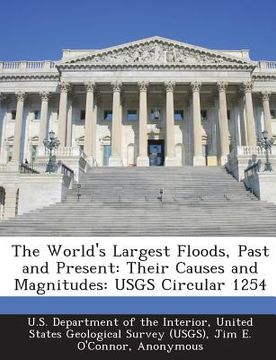 portada The World's Largest Floods, Past and Present: Their Causes and Magnitudes: Usgs Circular 1254 (en Inglés)