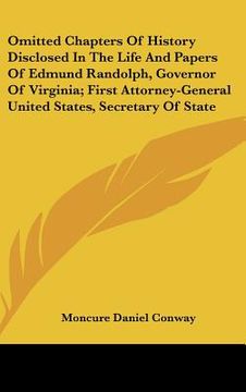 portada omitted chapters of history disclosed in the life and papers of edmund randolph, governor of virginia; first attorney-general united states, secretary (in English)