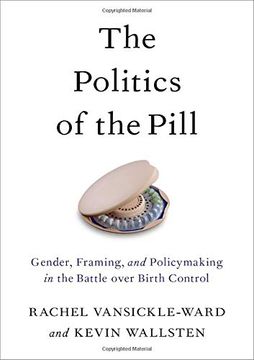 portada The Politics of the Pill: Gender, Framing, and Policymaking in the Battle Over Birth Control (en Inglés)