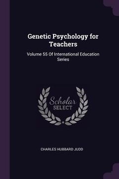 portada Genetic Psychology for Teachers: Volume 55 Of International Education Series (en Inglés)