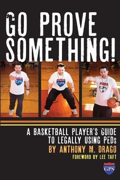 portada Go Prove Something!: A Basketball Player's Guide to Legally Using PEDs (en Inglés)