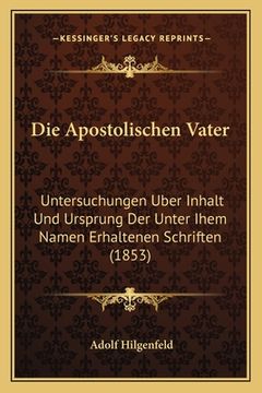 portada Die Apostolischen Vater: Untersuchungen Uber Inhalt Und Ursprung Der Unter Ihem Namen Erhaltenen Schriften (1853) (in German)