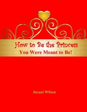 portada How to Be the Princess You Were Meant to Be! (Red) (en Inglés)