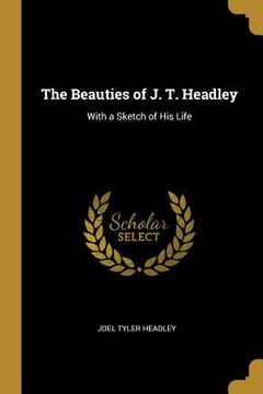 portada The Beauties of J. T. Headley: With a Sketch of His Life (en Inglés)