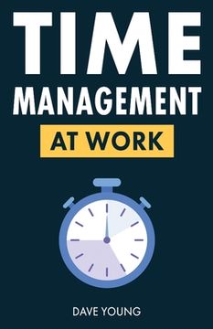 portada Time Management at Work: How to Maximize Productivity at Work and in Life (in English)
