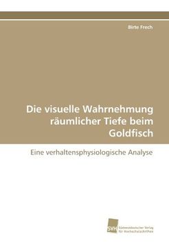 portada Die visuelle Wahrnehmung räumlicher Tiefe beim Goldfisch: Eine verhaltensphysiologische Analyse